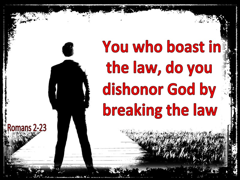 Romans 2:23 You who boast in the law, do you dishonor God by breaking the law (black)